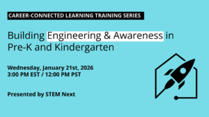Career-Connected Learning Training: Building Engineering & Awareness in Pre-K and Kindergarten Date: Wednesday, January 21, 2026 Time: 3–4 p.m. ET / noon–1 p.m. PT